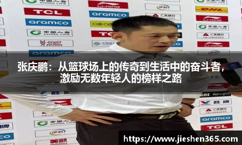 张庆鹏：从篮球场上的传奇到生活中的奋斗者，激励无数年轻人的榜样之路