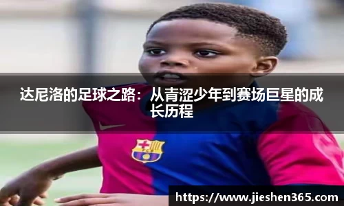 达尼洛的足球之路：从青涩少年到赛场巨星的成长历程